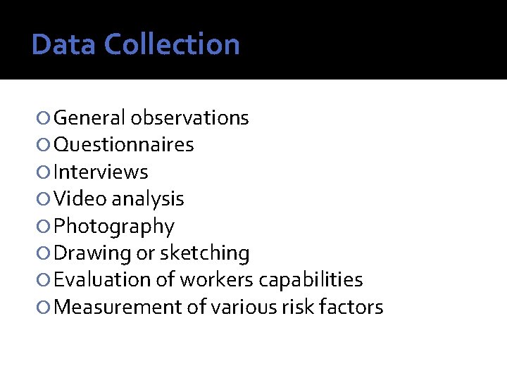 Data Collection General observations Questionnaires Interviews Video analysis Photography Drawing or sketching Evaluation of