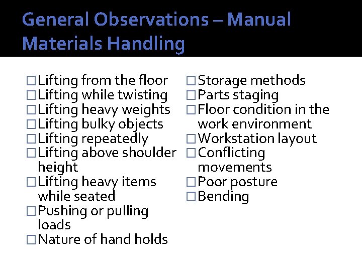 General Observations – Manual Materials Handling �Lifting from the floor �Lifting while twisting �Lifting