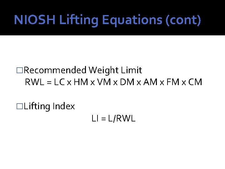 NIOSH Lifting Equations (cont) �Recommended Weight Limit RWL = LC x HM x VM