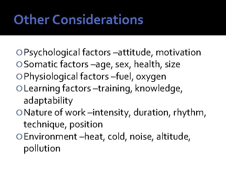 Other Considerations Psychological factors –attitude, motivation Somatic factors –age, sex, health, size Physiological factors