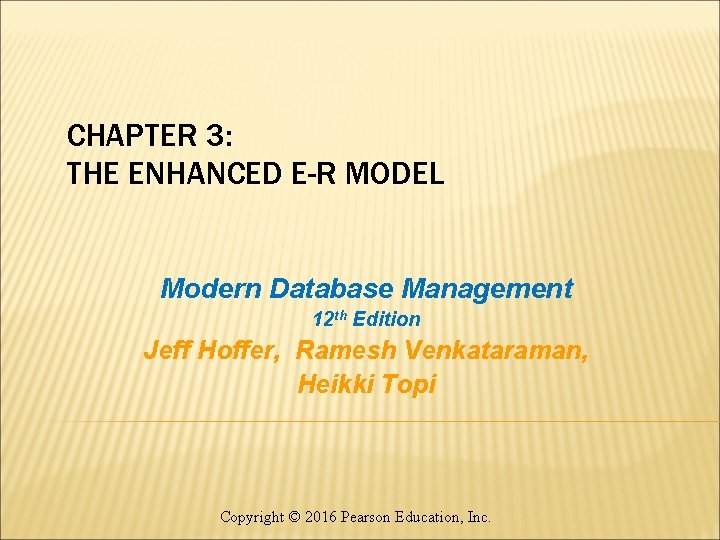 CHAPTER 3: THE ENHANCED E-R MODEL Modern Database Management 12 th Edition Jeff Hoffer,