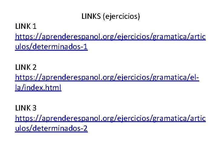 LINKS (ejercicios) LINK 1 https: //aprenderespanol. org/ejercicios/gramatica/artic ulos/determinados-1 LINK 2 https: //aprenderespanol. org/ejercicios/gramatica/ella/index. html