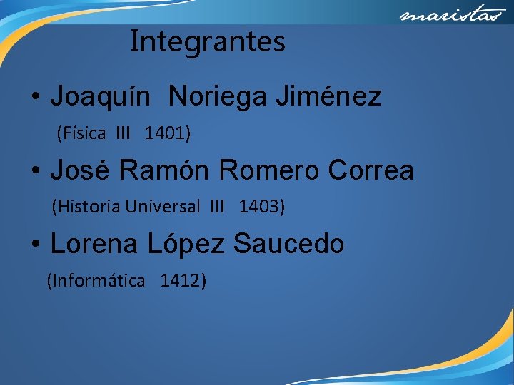 Integrantes • Joaquín Noriega Jiménez (Física III 1401) • José Ramón Romero Correa (Historia