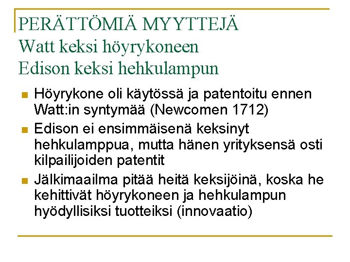 PERÄTTÖMIÄ MYYTTEJÄ Watt keksi höyrykoneen Edison keksi hehkulampun n Höyrykone oli käytössä ja patentoitu