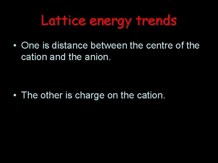 Lattice energy trends • One is distance between the centre of the cation and