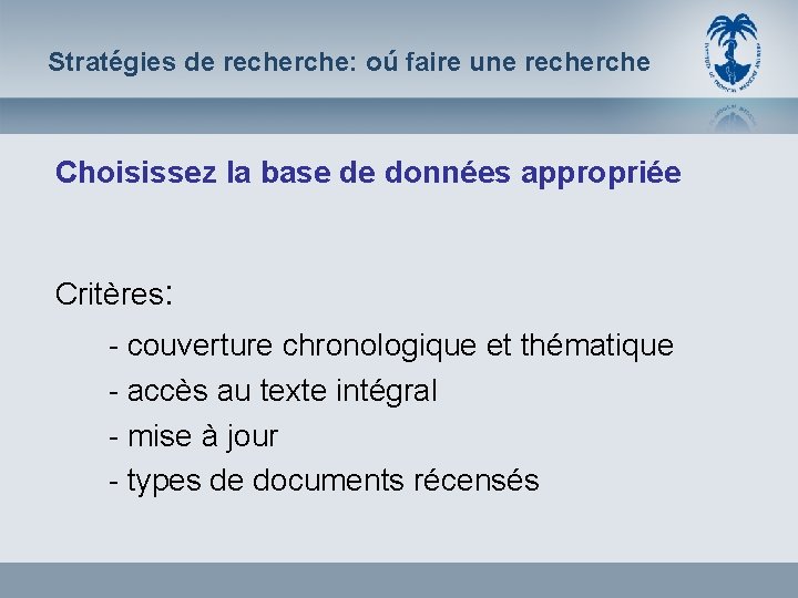 Stratégies de recherche: oú faire une recherche Choisissez la base de données appropriée Critères: