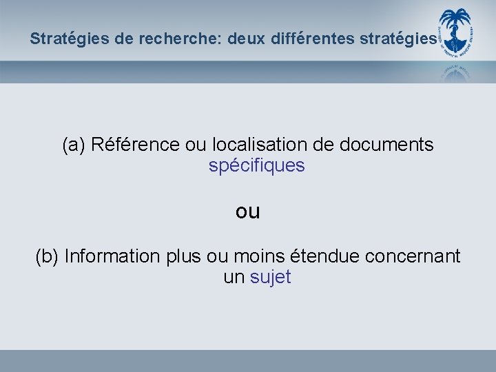 Stratégies de recherche: deux différentes stratégies (a) Référence ou localisation de documents spécifiques ou