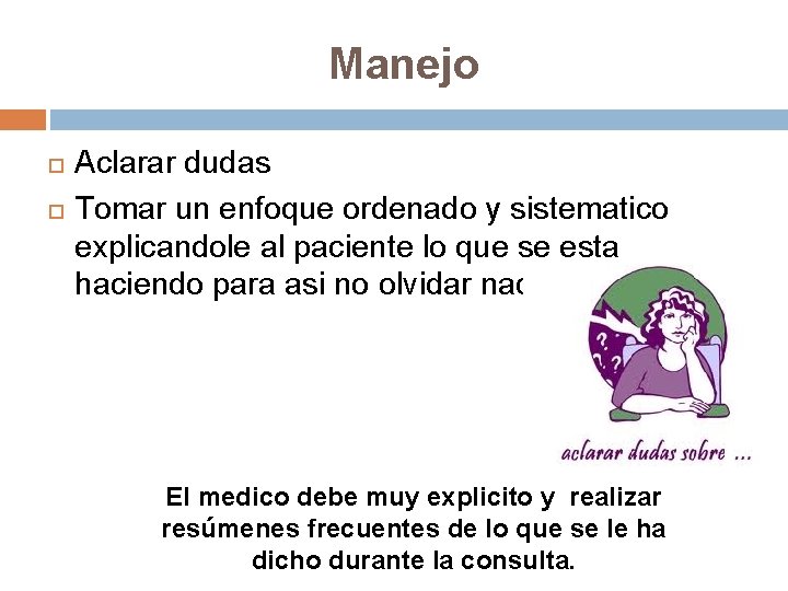 Manejo Aclarar dudas Tomar un enfoque ordenado y sistematico explicandole al paciente lo que