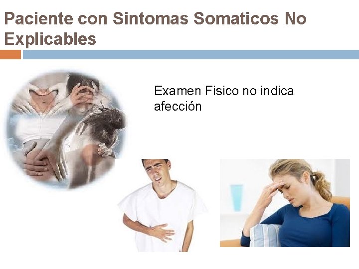 Paciente con Sintomas Somaticos No Explicables Examen Fisico no indica afección 