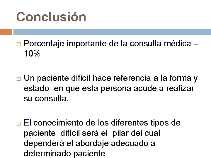 Conclusión Porcentaje importante de la consulta médica – 10% Un paciente dificil hace referencia