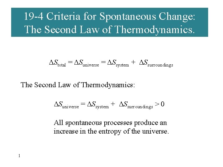 19 -4 Criteria for Spontaneous Change: The Second Law of Thermodynamics. ΔStotal = ΔSuniverse