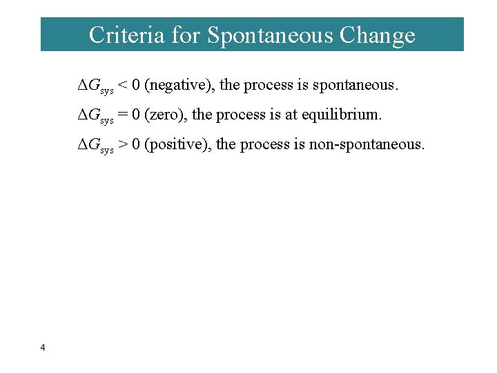 Criteria for Spontaneous Change ΔGsys < 0 (negative), the process is spontaneous. ΔGsys =