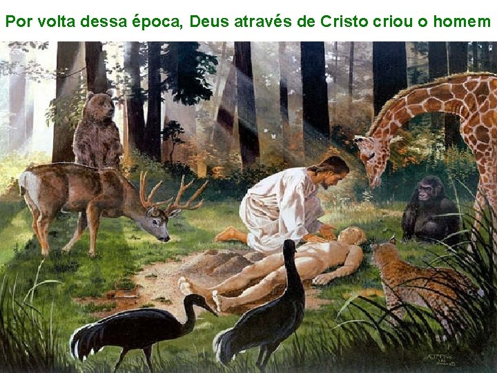 Por volta dessa época, Deus através de Cristo criou o homem Por volta dessa época, Deus através de Cristo criou o homem