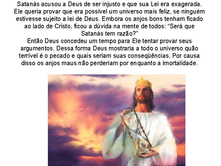 Satanás acusou a Deus de ser injusto e que sua Lei era exagerada. Ele Satanás acusou a Deus de ser injusto e que sua Lei era exagerada. Ele