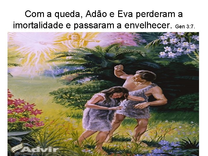 Com a queda, Adão e Eva perderam a imortalidade e passaram a envelhecer. Gen Com a queda, Adão e Eva perderam a imortalidade e passaram a envelhecer. Gen