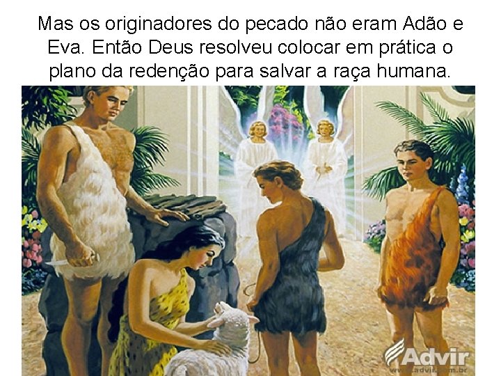 Mas os originadores do pecado não eram Adão e Eva. Então Deus resolveu colocar Mas os originadores do pecado não eram Adão e Eva. Então Deus resolveu colocar