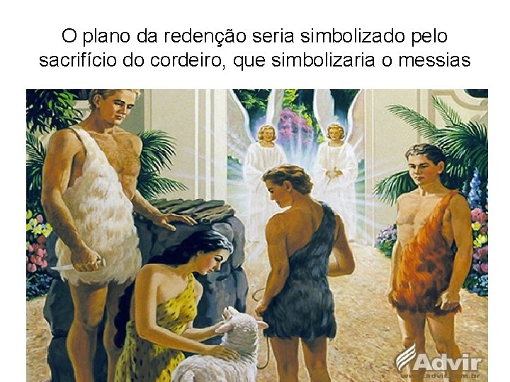 O plano da redenção seria simbolizado pelo sacrifício do cordeiro, que simbolizaria o messias O plano da redenção seria simbolizado pelo sacrifício do cordeiro, que simbolizaria o messias