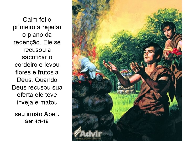 Caim foi o primeiro a rejeitar o plano da redenção. Ele se recusou a Caim foi o primeiro a rejeitar o plano da redenção. Ele se recusou a