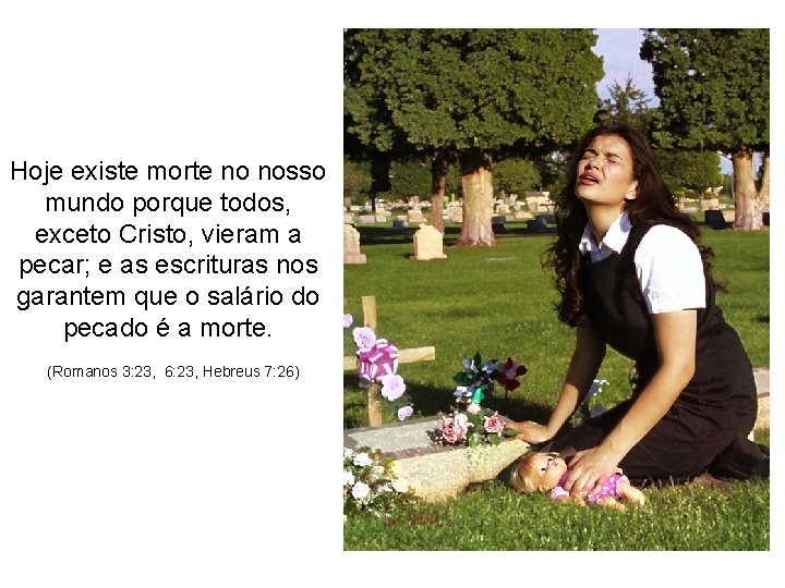 Hoje existe morte no nosso mundo porque todos, exceto Cristo, vieram a pecar; e Hoje existe morte no nosso mundo porque todos, exceto Cristo, vieram a pecar; e