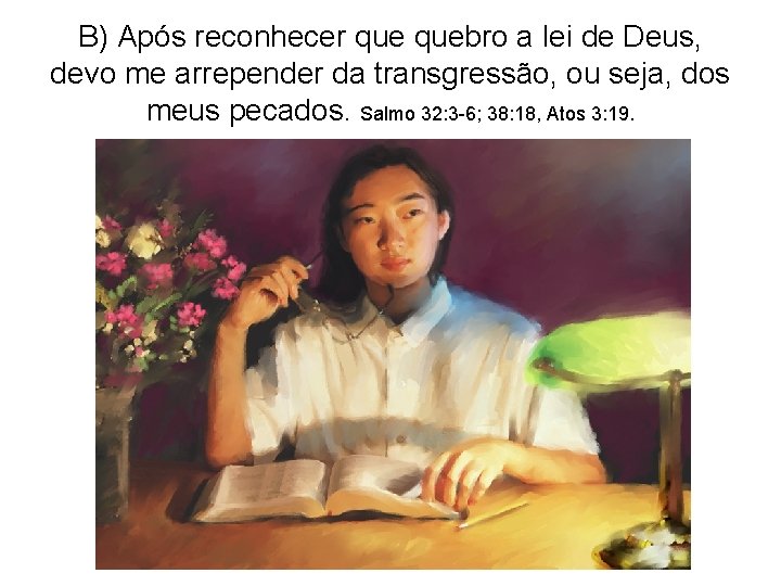 B) Após reconhecer quebro a lei de Deus, devo me arrepender da transgressão, ou B) Após reconhecer quebro a lei de Deus, devo me arrepender da transgressão, ou