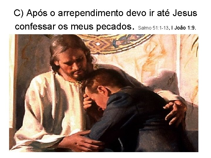 C) Após o arrependimento devo ir até Jesus confessar os meus pecados. Salmo 51: C) Após o arrependimento devo ir até Jesus confessar os meus pecados. Salmo 51: