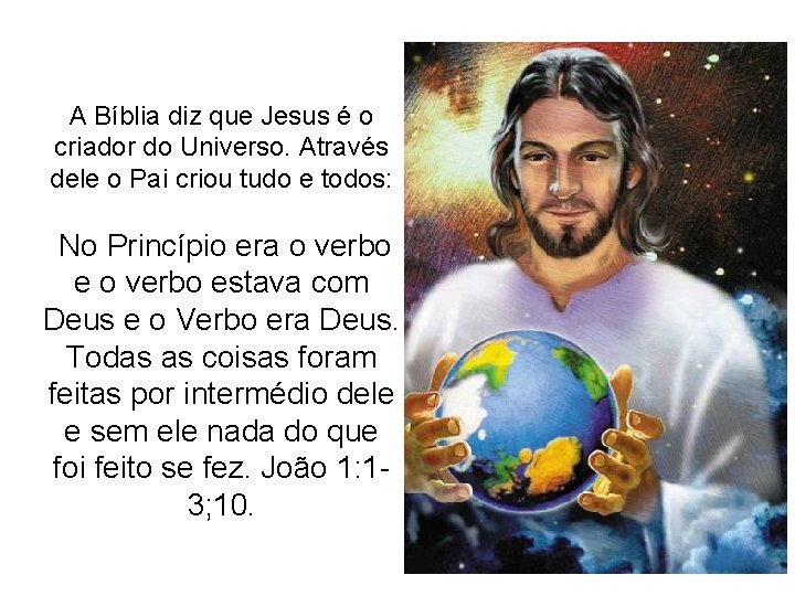 A Bíblia diz que Jesus é o criador do Universo. Através dele o Pai A Bíblia diz que Jesus é o criador do Universo. Através dele o Pai