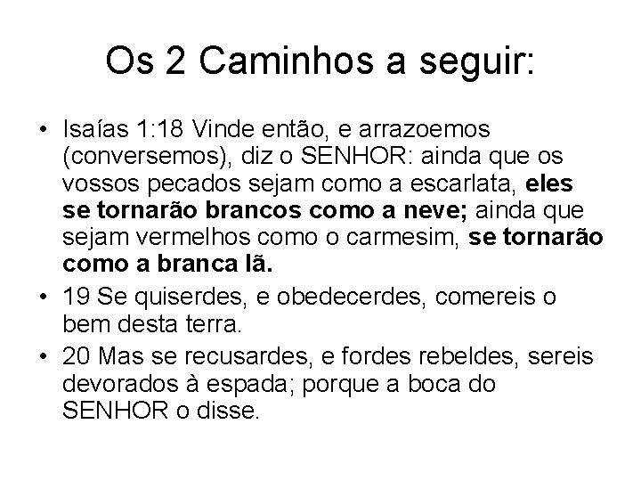 Os 2 Caminhos a seguir: • Isaías 1: 18 Vinde então, e arrazoemos (conversemos), Os 2 Caminhos a seguir: • Isaías 1: 18 Vinde então, e arrazoemos (conversemos),