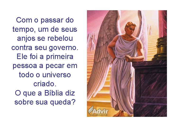 Com o passar do tempo, um de seus anjos se rebelou contra seu governo. Com o passar do tempo, um de seus anjos se rebelou contra seu governo.
