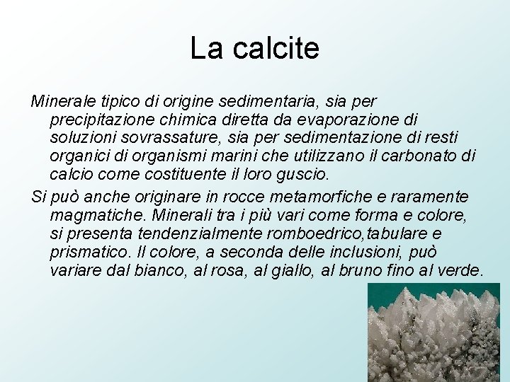 La calcite Minerale tipico di origine sedimentaria, sia per precipitazione chimica diretta da evaporazione