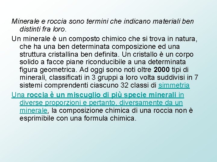 Minerale e roccia sono termini che indicano materiali ben distinti fra loro. Un minerale