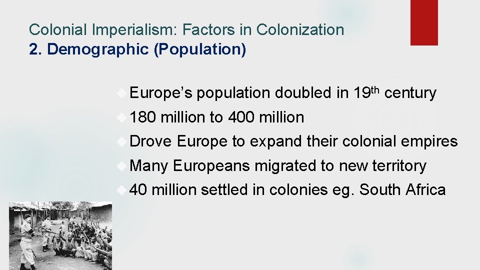 Colonial Imperialism: Factors in Colonization 2. Demographic (Population) Europe’s 180 population doubled in 19