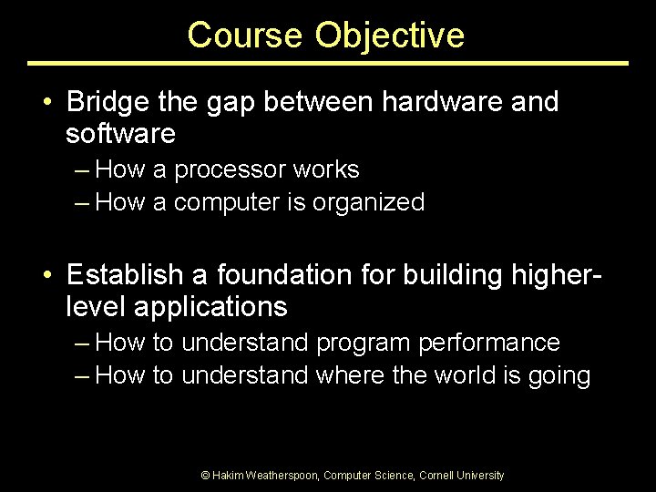 Course Objective • Bridge the gap between hardware and software – How a processor Course Objective • Bridge the gap between hardware and software – How a processor