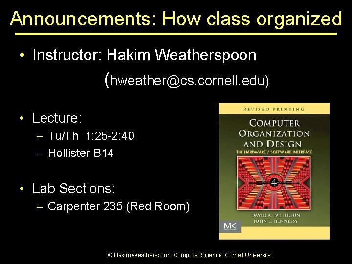 Announcements: How class organized • Instructor: Hakim Weatherspoon (hweather@cs. cornell. edu) • Lecture: – Announcements: How class organized • Instructor: Hakim Weatherspoon (hweather@cs. cornell. edu) • Lecture: –