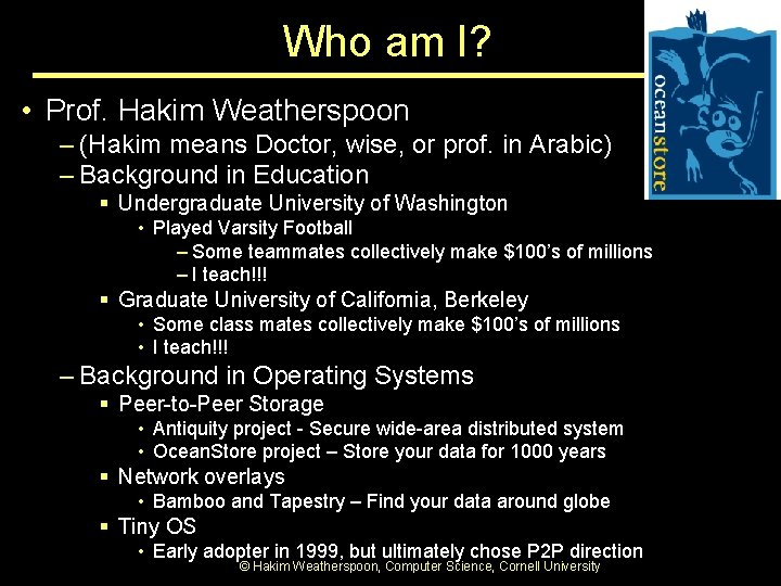 Who am I? • Prof. Hakim Weatherspoon – (Hakim means Doctor, wise, or prof. Who am I? • Prof. Hakim Weatherspoon – (Hakim means Doctor, wise, or prof.