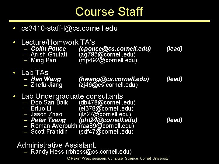 Course Staff • cs 3410 -staff-l@cs. cornell. edu • Lecture/Homwork TA’s – Colin Ponce Course Staff • cs 3410 -staff-l@cs. cornell. edu • Lecture/Homwork TA’s – Colin Ponce