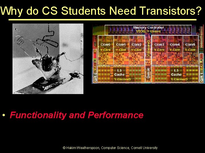 Why do CS Students Need Transistors? • Functionality and Performance © Hakim Weatherspoon, Computer Why do CS Students Need Transistors? • Functionality and Performance © Hakim Weatherspoon, Computer