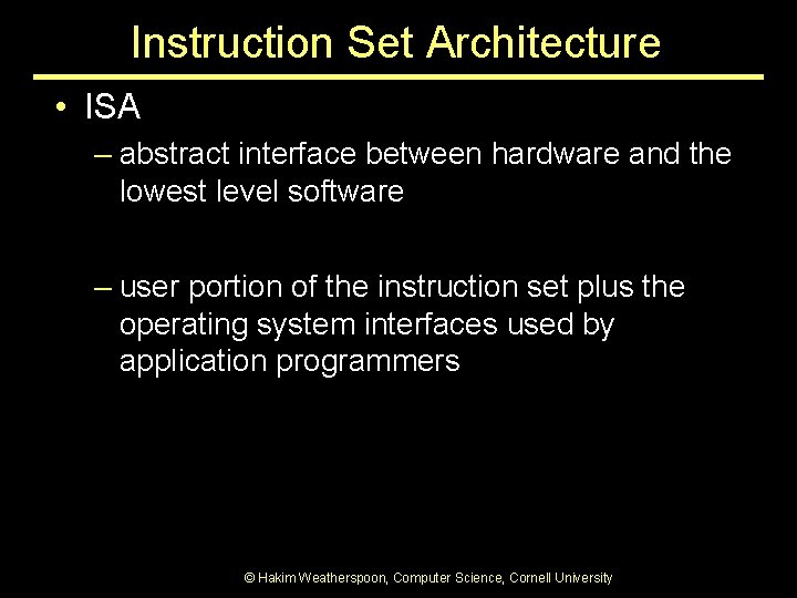 Instruction Set Architecture • ISA – abstract interface between hardware and the lowest level Instruction Set Architecture • ISA – abstract interface between hardware and the lowest level