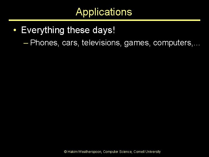 Applications • Everything these days! – Phones, cars, televisions, games, computers, … © Hakim Applications • Everything these days! – Phones, cars, televisions, games, computers, … © Hakim