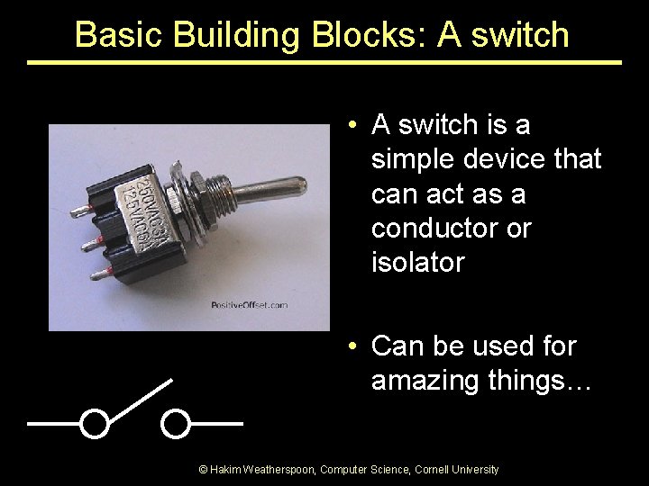 Basic Building Blocks: A switch • A switch is a simple device that can Basic Building Blocks: A switch • A switch is a simple device that can