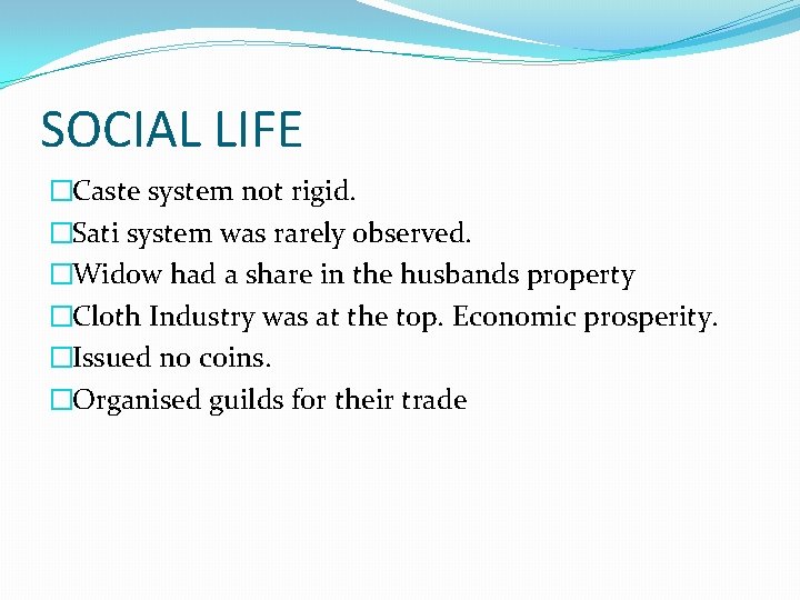 SOCIAL LIFE �Caste system not rigid. �Sati system was rarely observed. �Widow had a