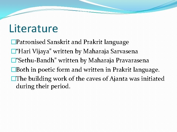 Literature �Patronised Sanskrit and Prakrit language �“Hari Vijaya” written by Maharaja Sarvasena �“Sethu-Bandh” written