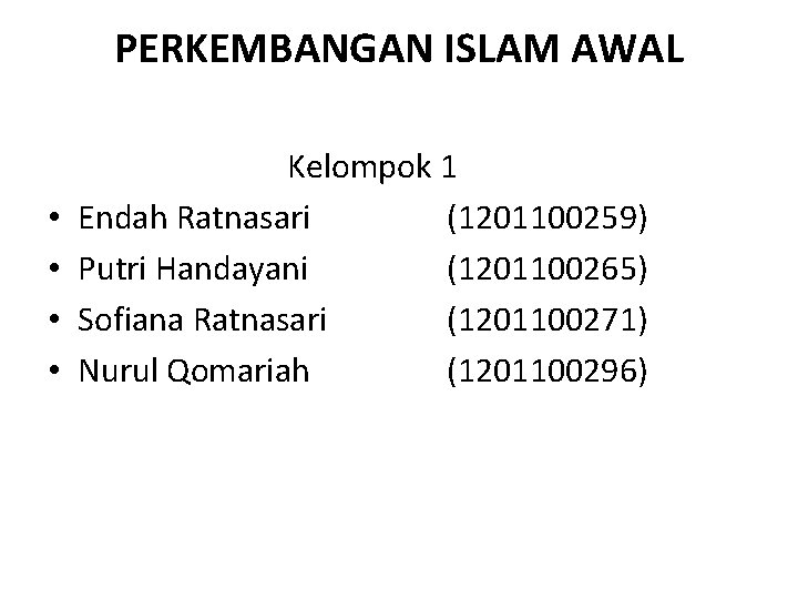 PERKEMBANGAN ISLAM AWAL • • Kelompok 1 Endah Ratnasari (1201100259) Putri Handayani (1201100265) Sofiana