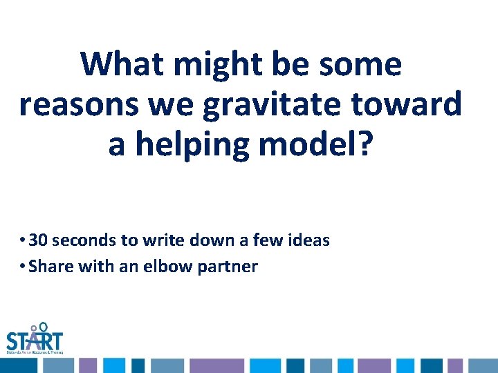 What might be some reasons we gravitate toward a helping model? • 30 seconds What might be some reasons we gravitate toward a helping model? • 30 seconds