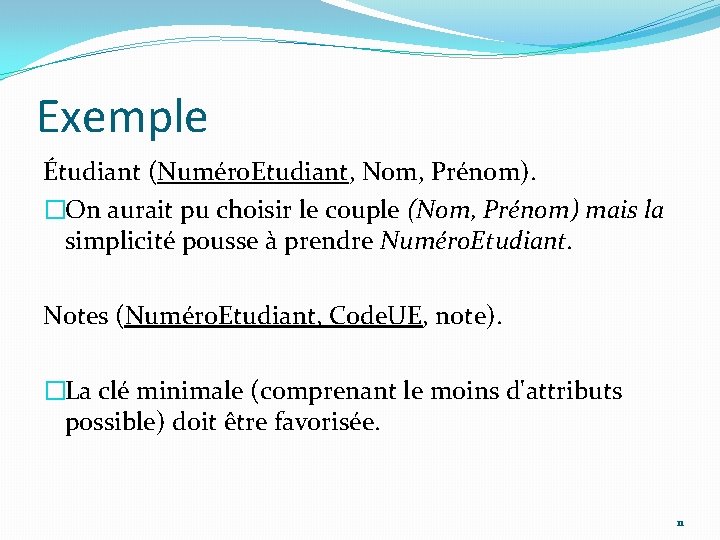 Exemple Étudiant (Numéro. Etudiant, Nom, Prénom). �On aurait pu choisir le couple (Nom, Prénom)