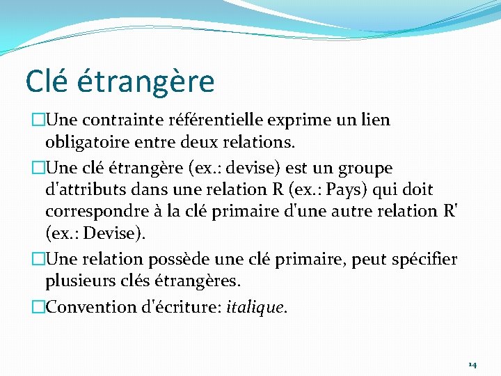 Clé étrangère �Une contrainte référentielle exprime un lien obligatoire entre deux relations. �Une clé