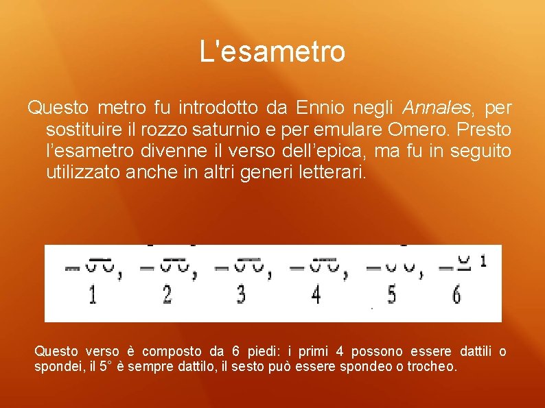 L'esametro Questo metro fu introdotto da Ennio negli Annales, per sostituire il rozzo saturnio