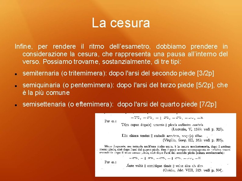 La cesura Infine, per rendere il ritmo dell’esametro, dobbiamo prendere in considerazione la cesura,