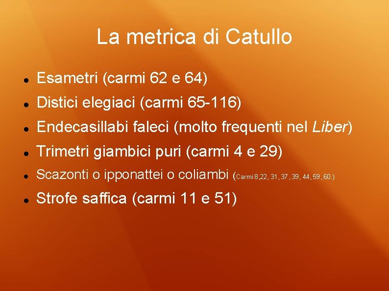 La metrica di Catullo Esametri (carmi 62 e 64) Distici elegiaci (carmi 65 -116)