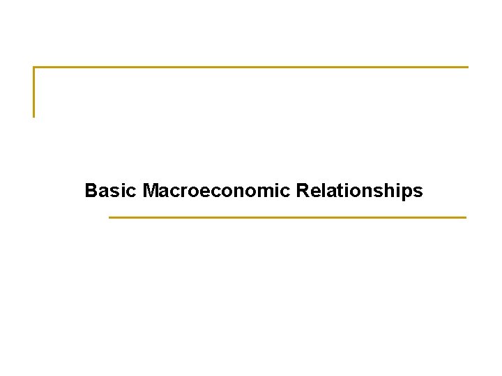 Basic Macroeconomic Relationships 