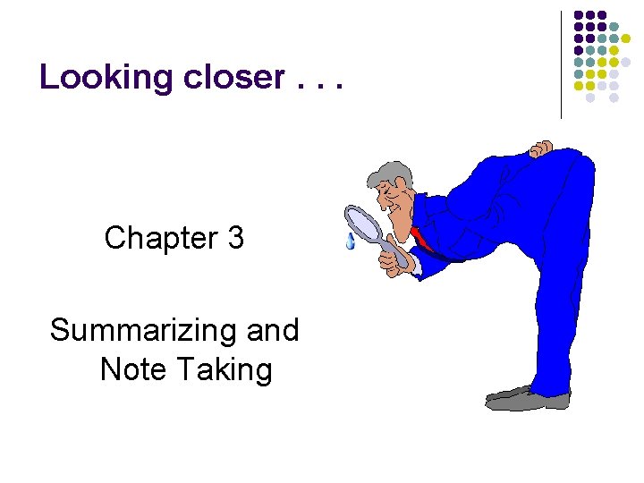 Looking closer. . . Chapter 3 Summarizing and Note Taking 